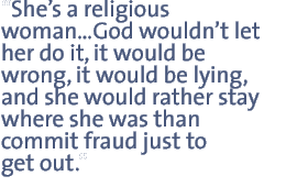 Shes a religious womanGod wouldnt let her do it, it would be wrong, it would be lying, and she would rather stay where she was than commit fraud just to get out.