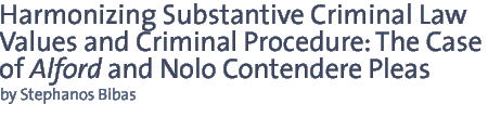 HARMONIZING SUBSTANTIVE CRIMINAL LAW VALUES AND CRIMINAL PROCEDURE: THE CASE OF ALFORD AND NOLO CONTENDERE PLEAS Stephanos Bibas*