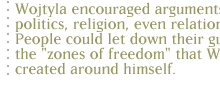 Wojtyla encouraged arguments about politics, religion, even relationships. People could let down their guards in the 'zones of freedom' that Wojtyla created around himself. 