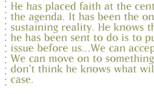 He has placed faith at the center of the agenda. It has been the one sustaining reality. He knows that all he has been sent to do is to put the issue before us...We can accept it.  We can move on to something else. I don't think he knows what will be the case.