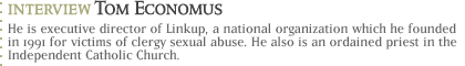 Interview with Tom Economus...He is executive director of Linkup, a national organization which he founded in 1991 for victims of clergy sexual abuse.  He also is an ordained priest in the Independent Catholic Church.