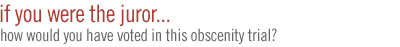 If you were the juror, how would you have voted in this obscenity trial?