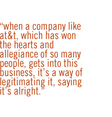 When a company like AT&T, which has won the hearts and allegiance of so many people, gets into this business, it's a way of legitimating it, saying it's alright.