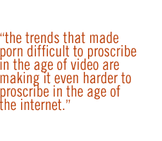 The trends that made porn difficult to proscribe in the age of video are making it even harder to proscribe in the age of the Internet.