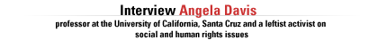 FRONTLINE's interview with Angela Davis,  professor  at the University of California, Santa Cruz and a leftist activist on social and human rights issues.