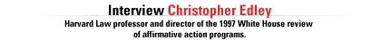 FRONTLINE's interview with Harvard Law professor Christopher Edley. Edley directed the 1997 White House review of affirmative action programs.