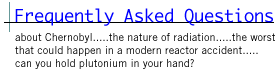 FREQUENTLY ASKED QUESTIONS about Chernobyl.....the nature of radiation....the worst that could happen in a modern reactor accident....and more....