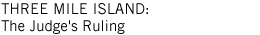 THREE MILE ISLAND:  THE JUDGE'S RULING