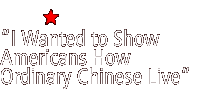 'I wanted to show Americans how ordinary Chinese live'