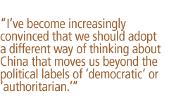 I've become increasingly convinced that we should adopt a different way of thinking about China that moves us beyond the political labels of 'democratic' or 'authoritarian.'