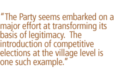 The Party seems embarked on a major effort at transforming its basis of legitimacy.  The introduction of competitive elections at the village level is one such example.