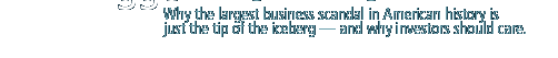 Why the largest business scandal in American history is just the tip of the iceberg  and why investors should care.