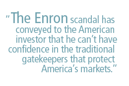 The Enron scandal has conveyed to the American investor that he cant have confidence in the traditional gatekeepers that protect Americas markets.