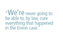 We're never going to be able to, by law, cure everything that happened in the Enron case.