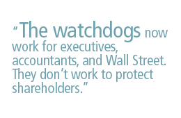 The watchdogs now work for executives, accountants, and Wall Street. They don't work to protect shareholders.