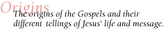 Origins - The origins of the Gospels and their different tellings of Jesus’ life and massage