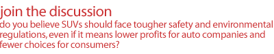 join the discussion: Do you believe SUVs should face tougher safety and environmental regulations, even if it means lower profits for auto companies and fewer choices for consumers?