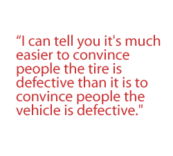 I can tell you it's much easier to convince people the tire is defective than it is to convince people the vehicle is defective.