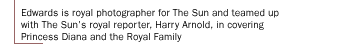 Edwards is royal photographer for The Sun and teamed up with The Sun's royal reporter, Harry Arnold, in covering Princess Diana and the Royal Family