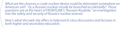 What are the chances a crude nuclear device could be detonated somewhere on American soil?   Or, a Russian nuclear missile be launched accidentally?  Those questions are at the heart of FRONTLINE's 