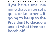 If you have a small nuclear mine that can be set off as a grenade launcher ... its not going to be up to the [Russian] President to decide where and at what time to set the bomb off. 