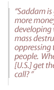 Saddam is getting more money,  developing weapons of mass destruction and  oppressing the Iraqi people.  When will you [U.S.] get the wake up call? 