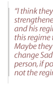 I think they [U.S.] strengthened this man and his regime.  They like this regime to be around.  Maybe they wanted to change Saddam in person, if possible, but not the regime.