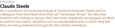 CLAUDE STEELE: He is a professor of social psychology at Stanford University. Steele and his colleagues have described what they call 