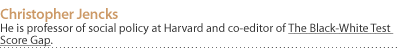 CHRISTOPHER JENCKS:  He is professor of social policy at Harvard and co-editor of The Black-White Test Score Gap.