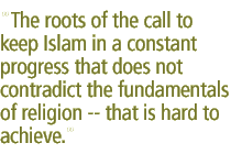 The roots of the call to keep Islam in a constant progress that does not contradict the fundamentals of religion -- that is hard to achieve.