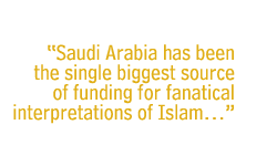 Saudi Arabia has been the single biggest source of funding for fanatical interpretations of Islam...