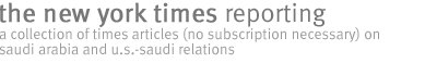 the new york times reporting: A collection of Times articles (no subscription necessary) on Saudi Arabia  and U.S.-Saudi relations.