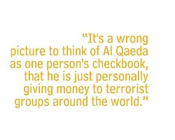 it's a wrong picture to think of Al Qaeda as one person's checkbook, that he is just personally giving money to terrorist groups around the world.