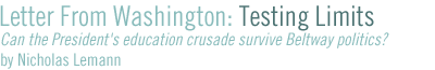 LETTER FROM WASHINGTON Testing Limits Can the President's education crusade survive Beltway politics?   />by Nicholas Lemann