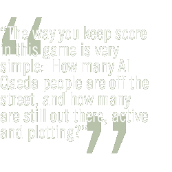 The way you keep score in this game is very simple: How many Al Qaeda people are off the street, and how many are still out there, active and plotting