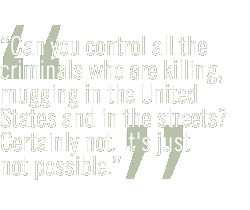 Can you control all the criminals who are killing, mugging in the United States and in the streets? Certainly not. It's just not possible.