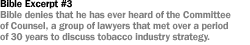 BIBLE EXCERPT #3 BIBLE DENIES THAT HE HAS EVER HEARD OF THE COMMITTEE OF COUNSEL, A GROUP OF LAWYERS THAT MET OVER A PERIOD OF 30 YEARS TO DISCUSS TOBACCO INDUSTRY STRATEGY.