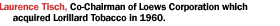 Laurence Tisch, Co-Chairman of Loews Corporation which acquired Lorillard Tobacco in 1960.