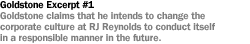 GOLDSTONE EXCERPT #1  GOLDSTONE CLAIMS THAT HE INTENDS TO CHANGE THE CORPORATE CULTURE AT RJ REYNOLDS TO CONDUCT ITSELF IN A RESPONSIBLE MANNER IN THE FUTURE.