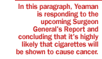 In this paragraph, Yeaman is responding to the upcoming Surgeon General's Report and concluding that it's highly likely that cigarettes will be shown to cause cancer.