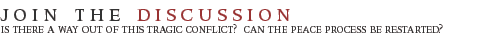 join the discussion: Is there a way out of this tragic conflict?  Can the peace process be restarted?