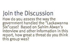 join the discussion: How do you assess the way the government handled the 'Lackawanna Six' case?  Based on Sahim Alwan's interview and other information in this report, how great a threat do you think this group was?