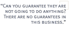 Can you guarantee they are not going to do anything? There are no guarantees in this business.