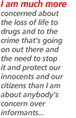 I am much more concerned about the loss of life to drugs and to the crime that's going on out there and the need to stop it and protect our innocents and our citizens than I am about anybody's concern over informants...