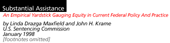 Substantial Assistance: An Empirical Yardstick Gauging Equity in Current Federal Policy And Practice by Linda Drazga Maxfield and John H. Kramer >U.S. Sentencing Commission January 1998 [footnotes omitted]