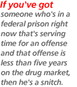 If you've got someone who's in a federal prison right now that's serving time for an offense and that offense is less than five years on the drug market, then he's a snitch.