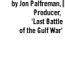 by Jon Palfreman, producer, 'Last Battle of the Gulf War'