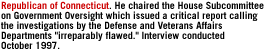 Republican of Connecticut.  He chaired the House Subcommittee on Government Oversight which issued a critical report calling the investigations by the Defense and Veterans Affairs Departments 