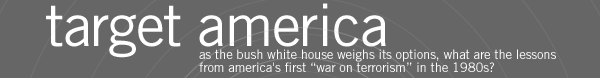 target america: as the bush white house weighs its options, what are the lessons from america's first 'war on terrorism' in the 1980s?