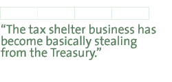 The tax shelter business has become basically stealing from the Treasury.